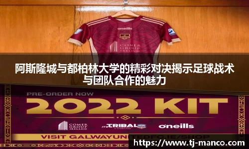 阿斯隆城与都柏林大学的精彩对决揭示足球战术与团队合作的魅力