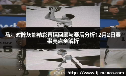 马刺对阵灰熊精彩直播回顾与赛后分析12月2日赛事亮点全解析